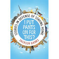 I Put Pants On For This?: Stories in Defense of Staying Home - Paperback