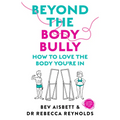 Beyond the Body Bully: How to Love the Body You're in with This Practical Expert Guide from the Bestselling Author of Living with It, for Readers of L - Paperback