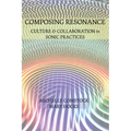 Composing Resonance: Culture and Collaboration in Sonic Practices - Paperback