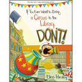 If You Ever Want to Bring a Circus to the Library, Don't! - Hardcover