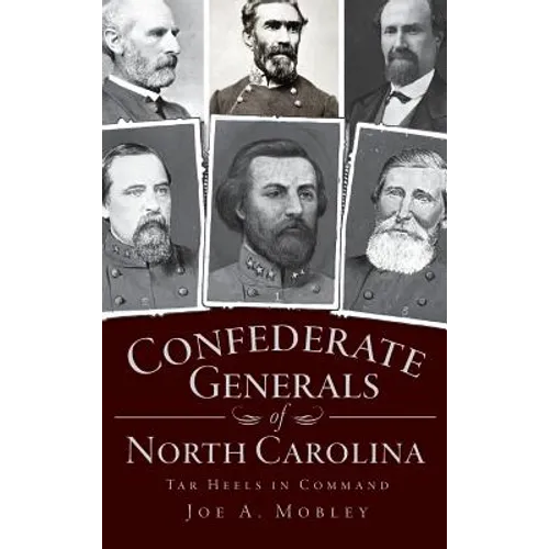 Confederate Generals of North Carolina: Tar Heels in Command - Hardcover