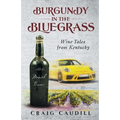 Burgundy in the Bluegrass: Wine Tales from Kentucky - Paperback