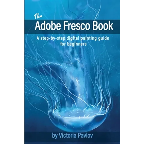 The Adobe Fresco Book: A step-by-step digital painting guide for beginners - Paperback