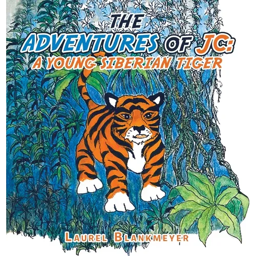 The Adventures of Jc: a Young Siberian Tiger - Hardcover