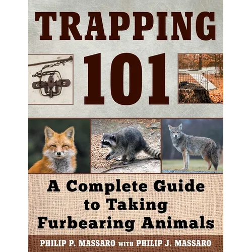 Trapping 101: A Complete Guide to Taking Furbearing Animals - Paperback