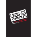 A Manual for Creating Atheists - Paperback
