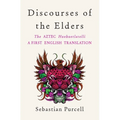Discourses of the Elders: The Aztec Huehuetlatolli a First English Translation - Hardcover