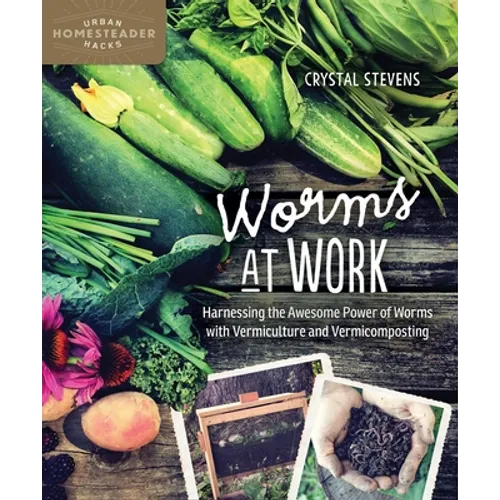 Worms at Work: Harnessing the Awesome Power of Worms with Vermiculture and Vermicomposting - Paperback