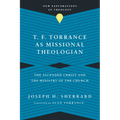 T. F. Torrance as Missional Theologian: The Ascended Christ and the Ministry of the Church - Paperback
