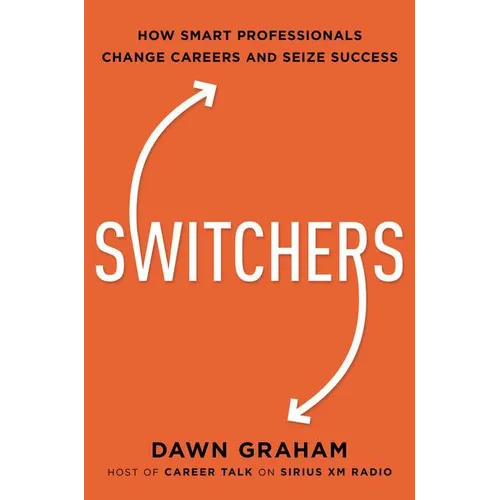 Switchers: How Smart Professionals Change Careers -- And Seize Success - Hardcover