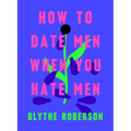 How to Date Men When You Hate Men - Hardcover