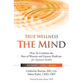 True Wellness for Your Mind: How to Combine the Best of Western and Eastern Medicine for Optimal Health for Sleep Disorders, Anxiety, Depression - Hardcover
