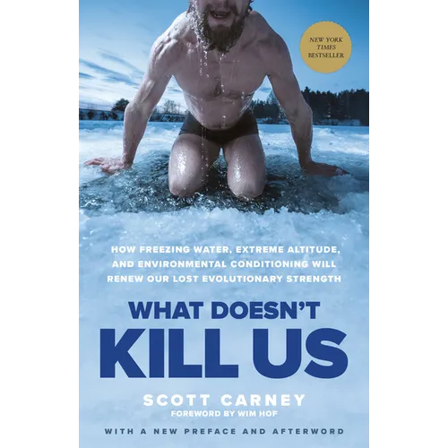 What Doesn't Kill Us: How Freezing Water, Extreme Altitude, and Environmental Conditioning Will Renew Our Lost Evolutionary Strength - Paperback