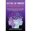 Acceptance and Commitment Therapy: The Ultimate Guide to Using ACT to Treat Stress, Anxiety, Depression, OCD, and More, Including Mindfulness Exercise - Hardcover