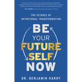 Be Your Future Self Now: The Science of Intentional Transformation - Paperback