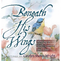 Beneath His Wings: Abiding in God's Comfort and Love - Paperback