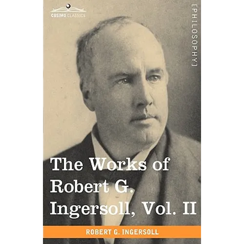The Works of Robert G. Ingersoll, Vol. II (in 12 Volumes) - Hardcover