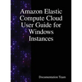 Amazon Elastic Compute Cloud User Guide for Windows Instances - Hardcover