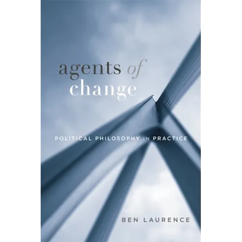 Agents of Change: Political Philosophy in Practice - Hardcover