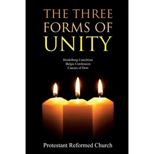 The Three Forms of Unity: Heidelberg Catechism, Belgic Confession, Canons of Dort - Paperback