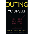 Outing Yourself: How to Come Out as Lesbian or Gay to Your Family, Friends and Coworkers - Paperback