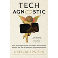 Tech Agnostic: How Technology Became the World's Most Powerful Religion, and Why It Desperately Needs a Reformation - Hardcover