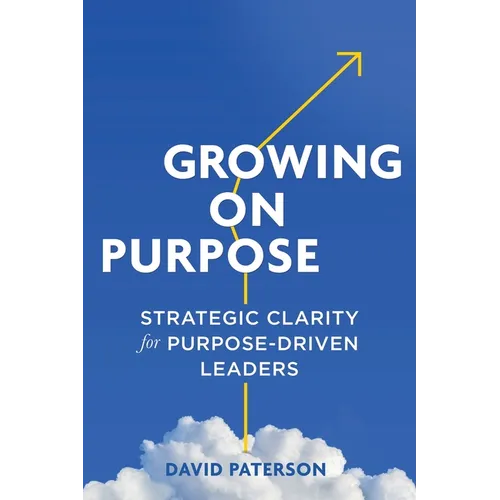 Growing on Purpose: Strategic Clarity for Purpose-Driven Leaders - Paperback