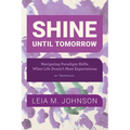 Shine Until Tomorrow: Navigating Paradigm Shifts When Life Doesn't Meet Expectations - Paperback