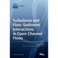 Turbulence and Flow-Sediment Interactions in Open-Channel Flows - Hardcover