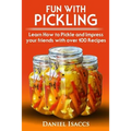 Fun with Pickling: Learn the Pickling Process with Pickling Guide with over 100 Pickling recipes, Pickling Vegetables has never been easi - Paperback