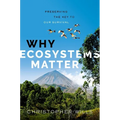 Why Ecosystems Matter: Preserving the Key to Our Survival - Hardcover