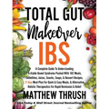Total Gut Makeover: IBS: A Complete Guide To Understanding Irritable Bowel Syndrome Packed With 102 Meals, Smoothies, Juices, Snacks, Soups, & Dessert - Hardcover