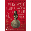 There Once Lived a Woman Who Tried to Kill Her Neighbor's Baby: Scary Fairy Tales - Paperback
