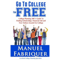 Go To College For Free: College Planning ABC's Guide To Finding Scholarships, Financial Aid and Free Tuition Awards For College - Paperback