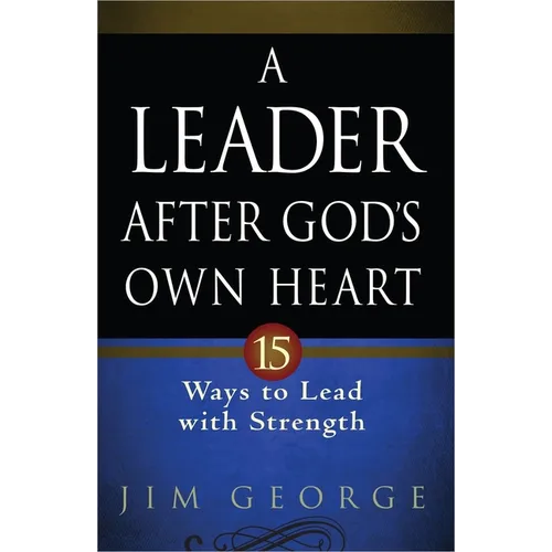 A Leader After God's Own Heart: 15 Ways to Lead with Strength - Paperback