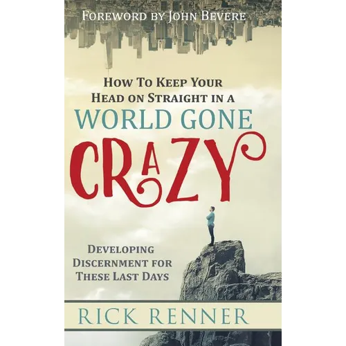 How to Keep Your Head on Straight in a World Gone Crazy: Developing Discernment for the Last Days - Hardcover