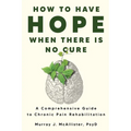 How to Have Hope When There is No Cure: A comprehensive guide to chronic pain rehabilitation - Paperback