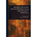 Bayard: the Good Knight Without Fear and Without Reproach - Paperback
