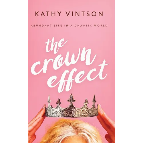 The Crown Effect: Abundant Life in a Chaotic World - Hardcover