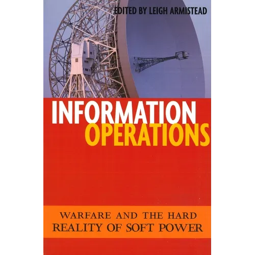 Information Operations: Warfare and the Hard Reality of Soft Power - Paperback