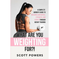 What Are You Weighting For?!: A Complete Guide to Building Confidence, Strength, and Curves Through Weight Training - Paperback