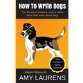 How To Write Dogs: The 33 Worst Mistakes Writers Make When They Write About Dogs - Paperback