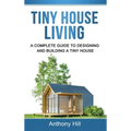 Tiny House Living: A Complete Guide to Designing and Building a Tiny House - Hardcover