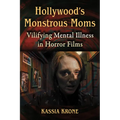 Hollywood's Monstrous Moms: Vilifying Mental Illness in Horror Films - Paperback