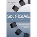 Six Figure Meetings: How To Master the Art of Impactful Meetings - Paperback