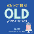 How Not to Be Old (Even If You Are) - Paperback