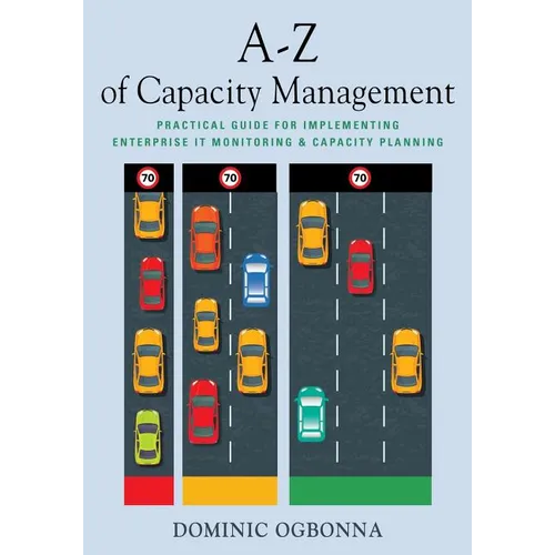 A-Z of Capacity Management: Practical Guide for Implementing Enterprise IT Monitoring & Capacity Planning - Paperback