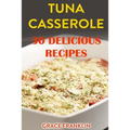 Tuna Casseroles: 30 Delicious Recipes - Paperback