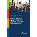 A Study Guide for Sylvia Plath's "Sylvia Plath's Mushrooms" - Paperback