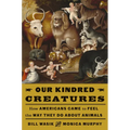 Our Kindred Creatures: How Americans Came to Feel the Way They Do about Animals - Hardcover